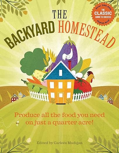 The Backyard Homestead — Produce All the Food You Need on Just a Quarter Acre