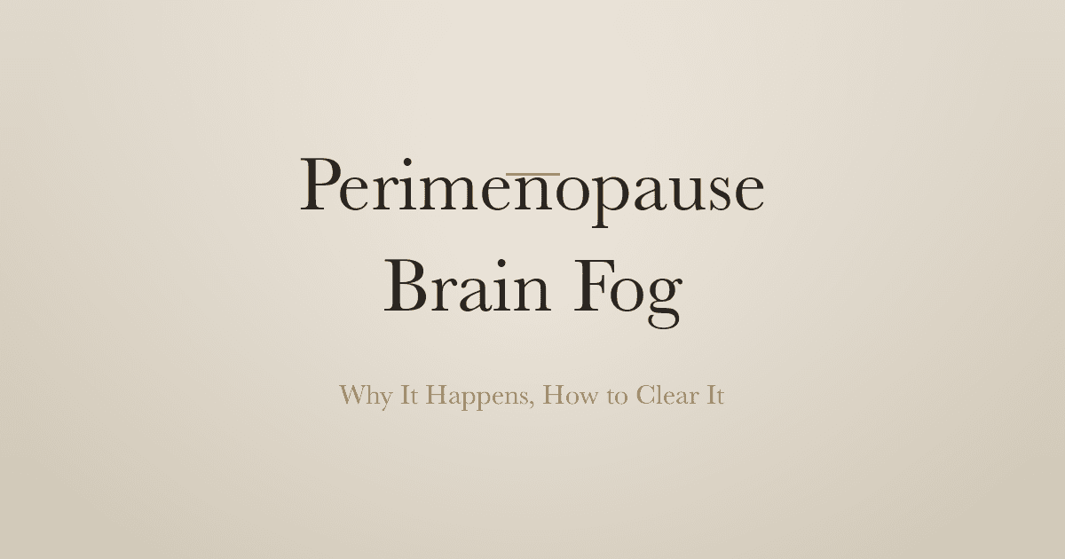 Perimenopause Brain Fog: Why It Happens and How to Clear It
